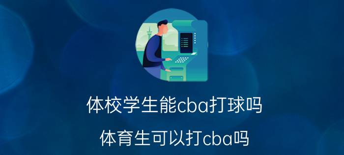 体校学生能cba打球吗 体育生可以打cba吗？